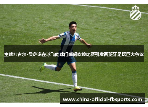 主裁判吉尔·曼萨诺在球飞向球门瞬间吹停比赛引发西班牙足坛巨大争议