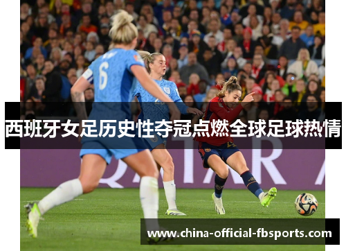 西班牙女足历史性夺冠点燃全球足球热情