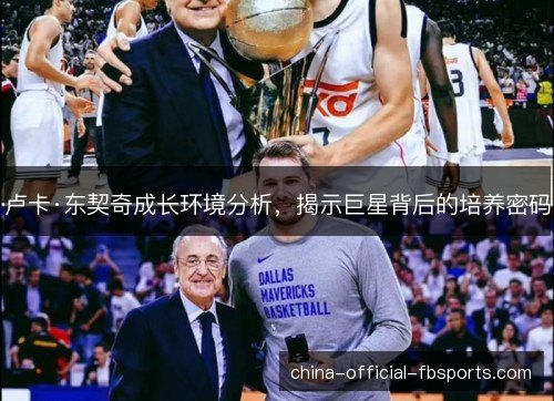 卢卡·东契奇成长环境分析，揭示巨星背后的培养密码
